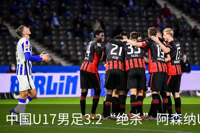 中国U17男足3:2“绝杀”阿森纳U17男足