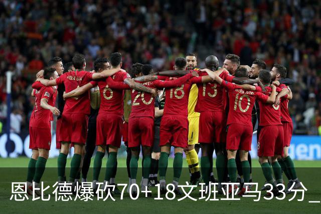 恩比德爆砍70+18文班亚马33分 76人夺得6连胜